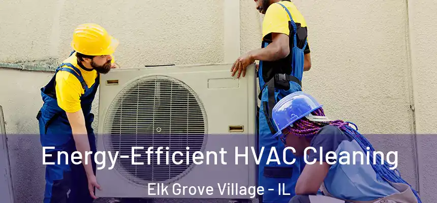  Energy-Efficient HVAC Cleaning Elk Grove Village - IL