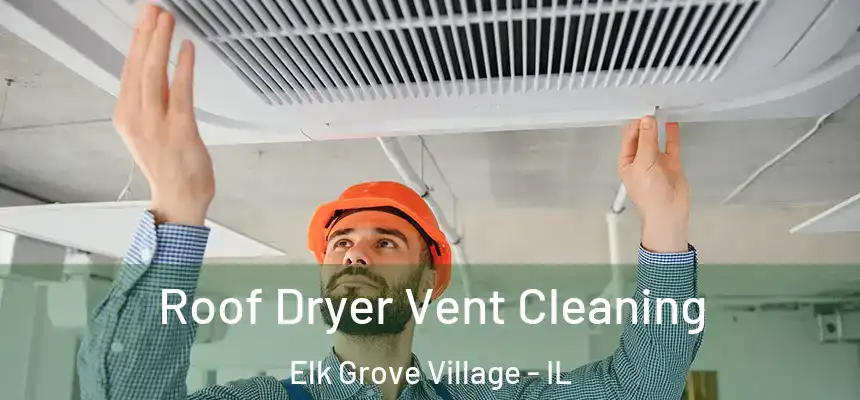 Roof Dryer Vent Cleaning Elk Grove Village - IL